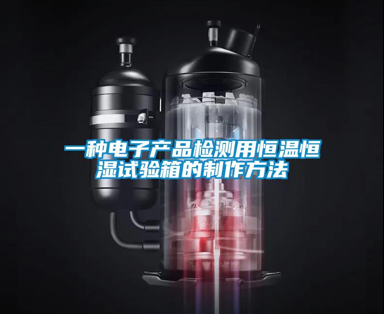 一種電子產(chǎn)品檢測用恒溫恒濕試驗(yàn)箱的制作方法