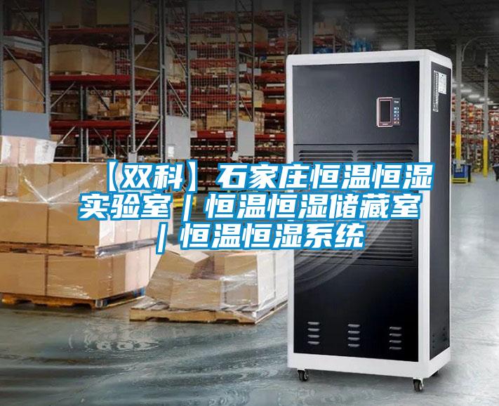 【雙科】石家莊恒溫恒濕實驗室｜恒溫恒濕儲藏室｜恒溫恒濕系統