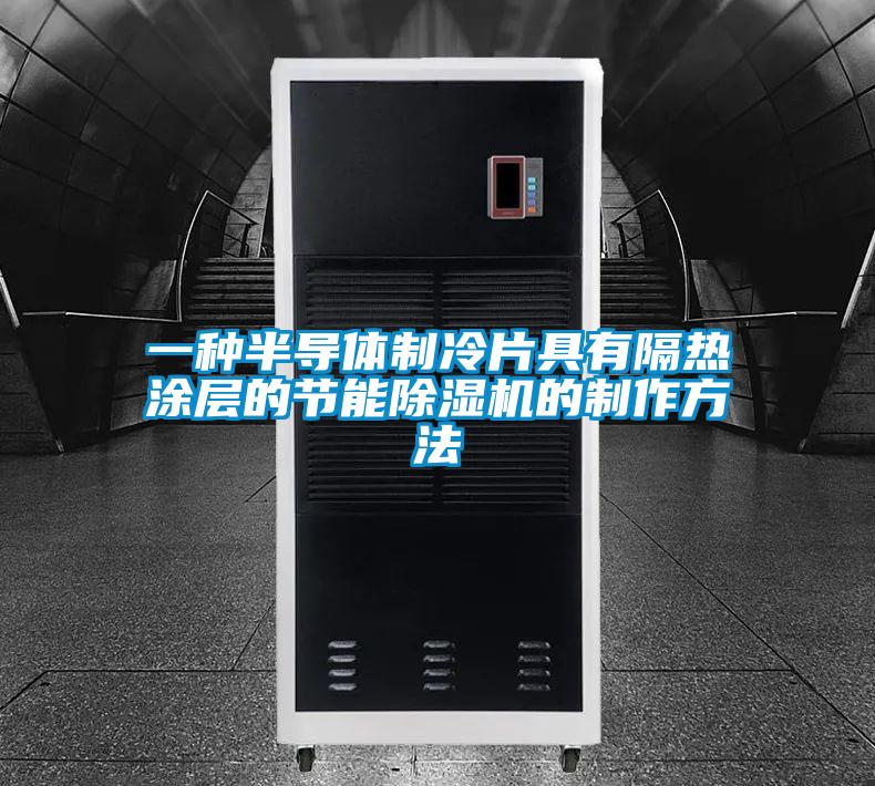 一種半導(dǎo)體制冷片具有隔熱涂層的節(jié)能除濕機(jī)的制作方法