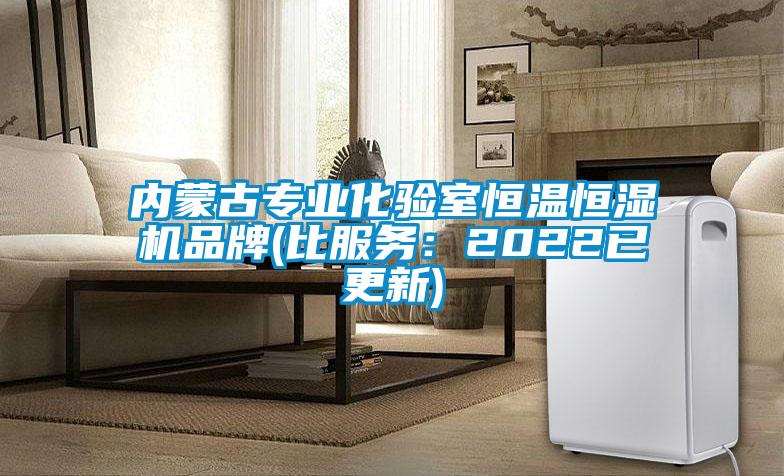 內蒙古專業化驗室恒溫恒濕機品牌(比服務：2022已更新)