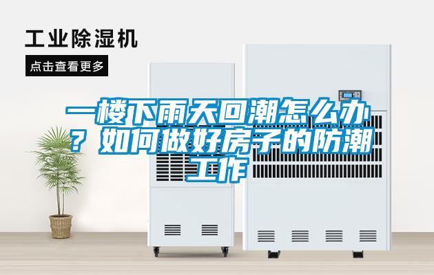 一樓下雨天回潮怎么辦？如何做好房子的防潮工作