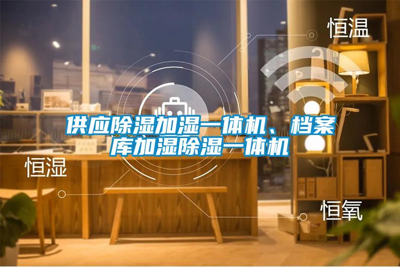 供應除濕加濕一體機、檔案庫加濕除濕一體機