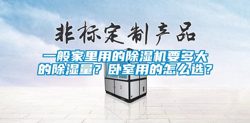 一般家里用的除濕機要多大的除濕量？臥室用的怎么選？