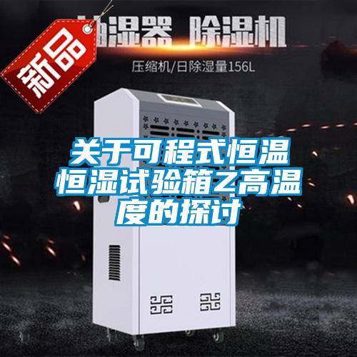 關(guān)于可程式恒溫恒濕試驗箱Z高溫度的探討
