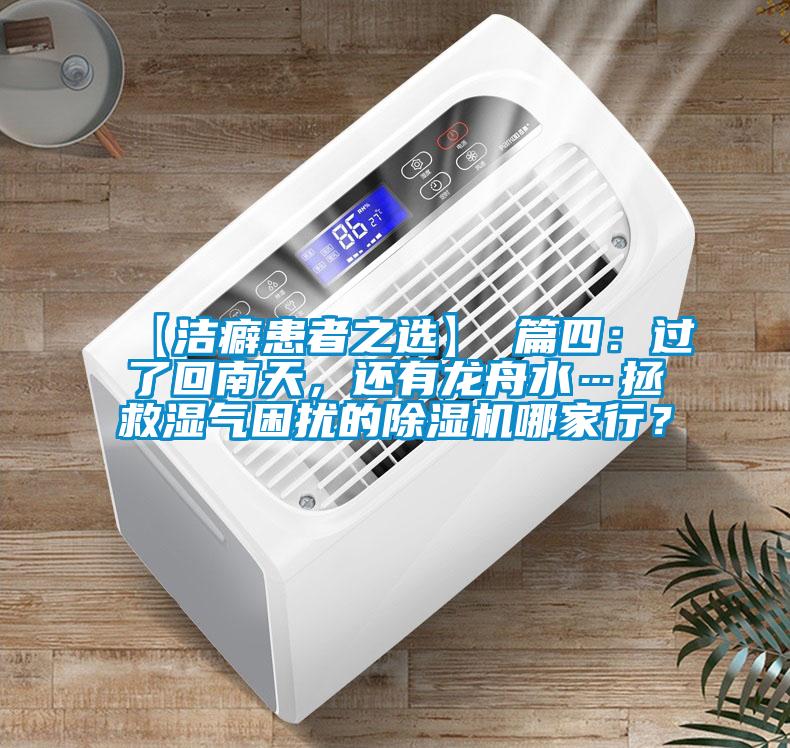 【潔癖患者之選】 篇四：過了回南天，還有龍舟水…拯救濕氣困擾的除濕機(jī)哪家行？
