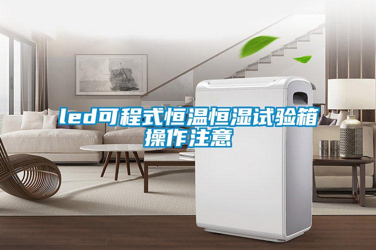 led可程式恒溫恒濕試驗(yàn)箱操作注意
