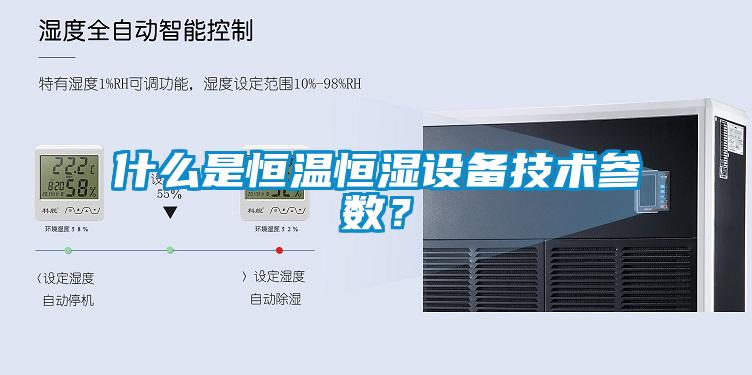 什么是恒溫恒濕設(shè)備技術(shù)參數(shù)？