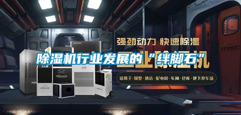 除濕機行業(yè)發(fā)展的“絆腳石”