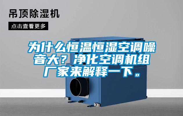 為什么恒溫恒濕空調噪音大？凈化空調機組廠家來解釋一下。