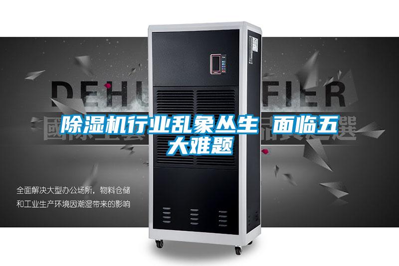 除濕機行業(yè)亂象叢生 面臨五大難題