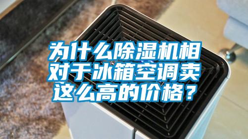 為什么除濕機(jī)相對(duì)于冰箱空調(diào)賣這么高的價(jià)格？
