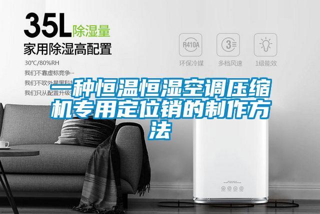 一種恒溫恒濕空調(diào)壓縮機專用定位銷的制作方法