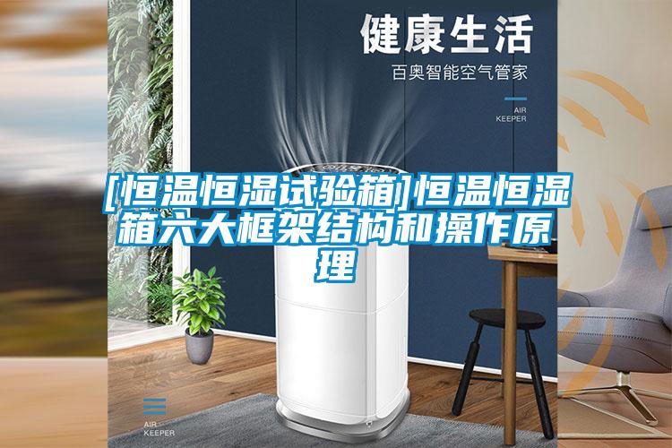 [恒溫恒濕試驗箱]恒溫恒濕箱六大框架結構和操作原理