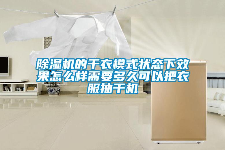 除濕機的干衣模式狀態下效果怎么樣需要多久可以把衣服抽干機