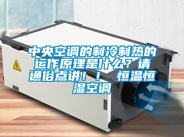 中央空調(diào)的制冷制熱的運作原理是什么？請通俗點講！！ 恒溫恒濕空調(diào)