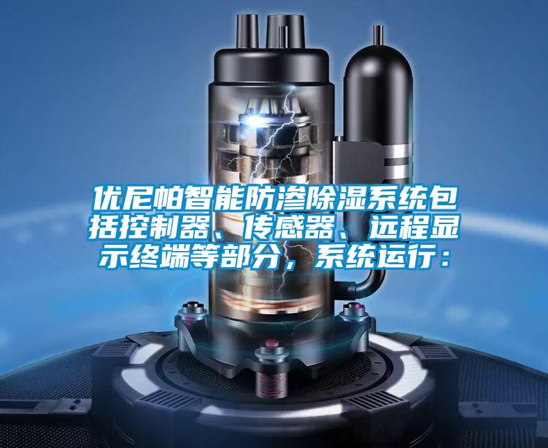 優尼帕智能防滲除濕系統包括控制器、傳感器、遠程顯示終端等部分，系統運行：