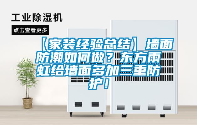 【家裝經(jīng)驗(yàn)總結(jié)】墻面防潮如何做？東方雨虹給墻面多加三重防護(hù)！