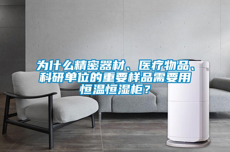 為什么精密器材、醫療物品、科研單位的重要樣品需要用恒溫恒濕柜？