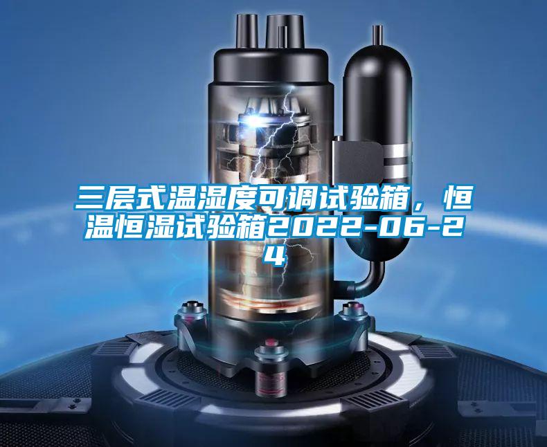 三層式溫濕度可調試驗箱，恒溫恒濕試驗箱2022-06-24