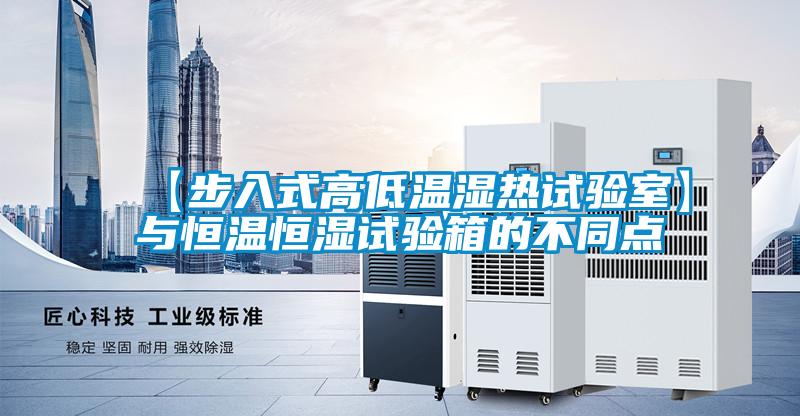 【步入式高低溫濕熱試驗(yàn)室】與恒溫恒濕試驗(yàn)箱的不同點(diǎn)