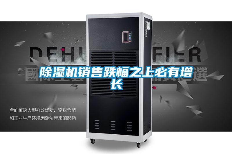 除濕機銷售跌幅之上必有增長