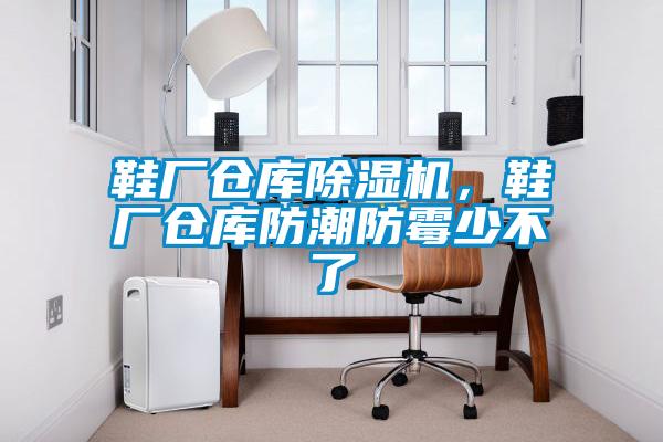 鞋廠倉庫除濕機，鞋廠倉庫防潮防霉少不了
