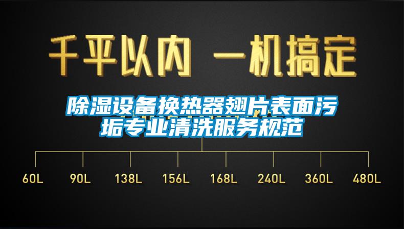 除濕設備換熱器翅片表面污垢專業清洗服務規范