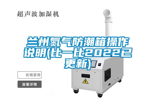 蘭州氮氣防潮箱操作說明(比一比2022已更新)