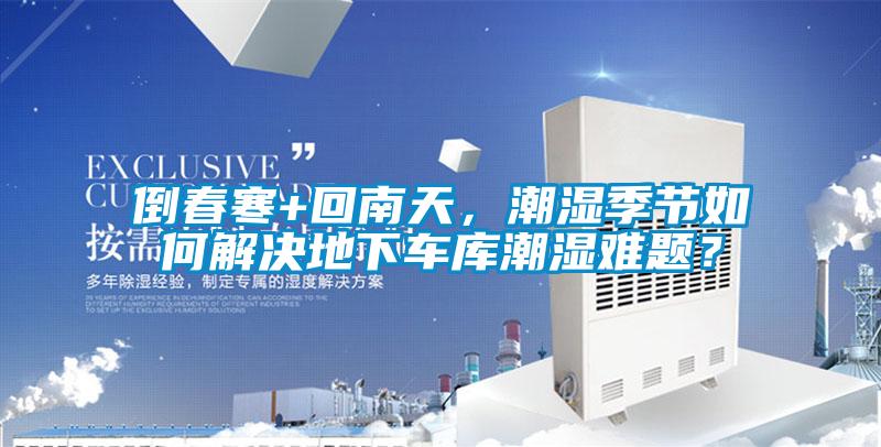 倒春寒+回南天，潮濕季節如何解決地下車庫潮濕難題？