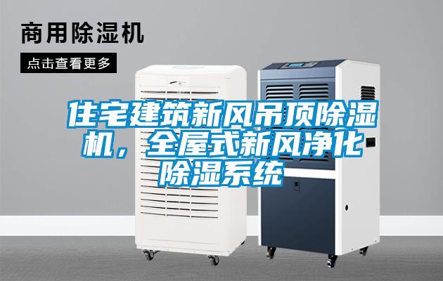 住宅建筑新風吊頂除濕機，全屋式新風凈化除濕系統