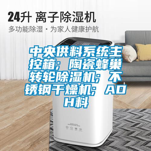 中央供料系統主控箱; 陶瓷蜂巢轉輪除濕機; 不銹鋼干燥機; ADH料