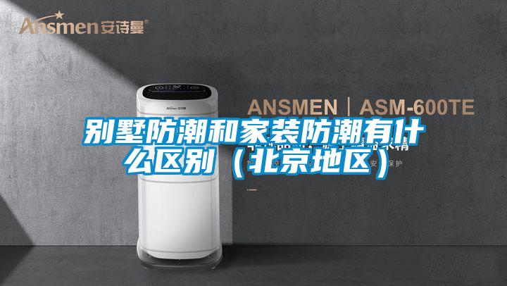 別墅防潮和家裝防潮有什么區別（北京地區）