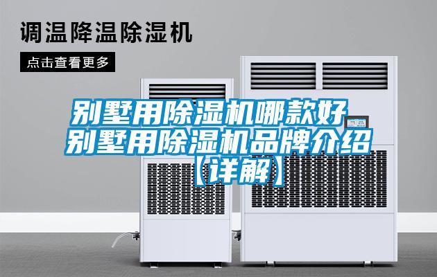 別墅用除濕機(jī)哪款好 別墅用除濕機(jī)品牌介紹【詳解】