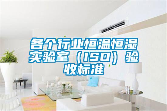 各個行業恒溫恒濕實驗室（ISO）驗收標準