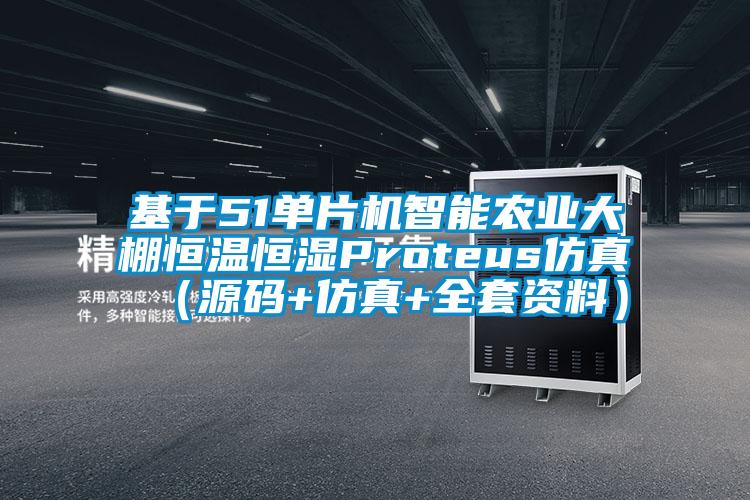 基于51單片機智能農業大棚恒溫恒濕Proteus仿真（源碼+仿真+全套資料）
