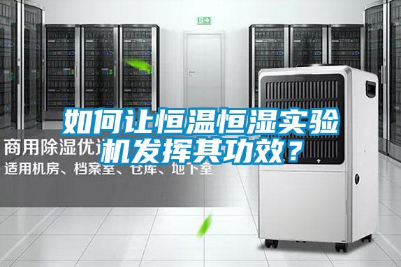 如何讓恒溫恒濕實驗機(jī)發(fā)揮其功效？