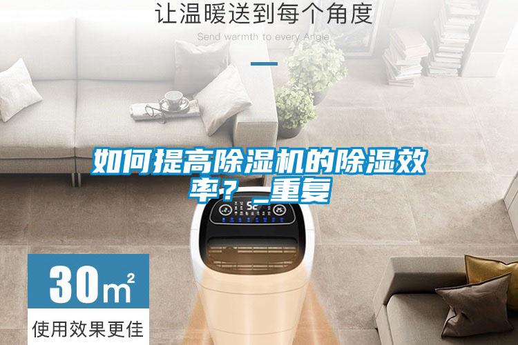 如何提高除濕機的除濕效率？_重復