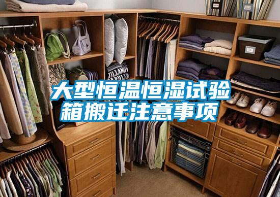 大型恒溫恒濕試驗箱搬遷注意事項