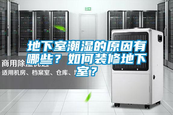 地下室潮濕的原因有哪些？如何裝修地下室？