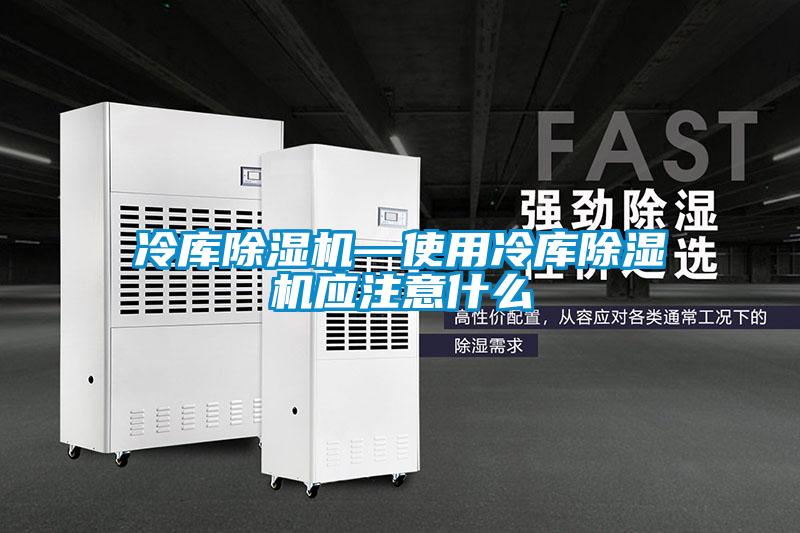 冷庫除濕機(jī)—使用冷庫除濕機(jī)應(yīng)注意什么