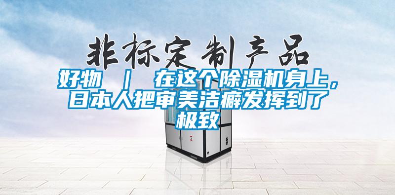 好物 ｜ 在這個除濕機身上，日本人把審美潔癖發揮到了極致