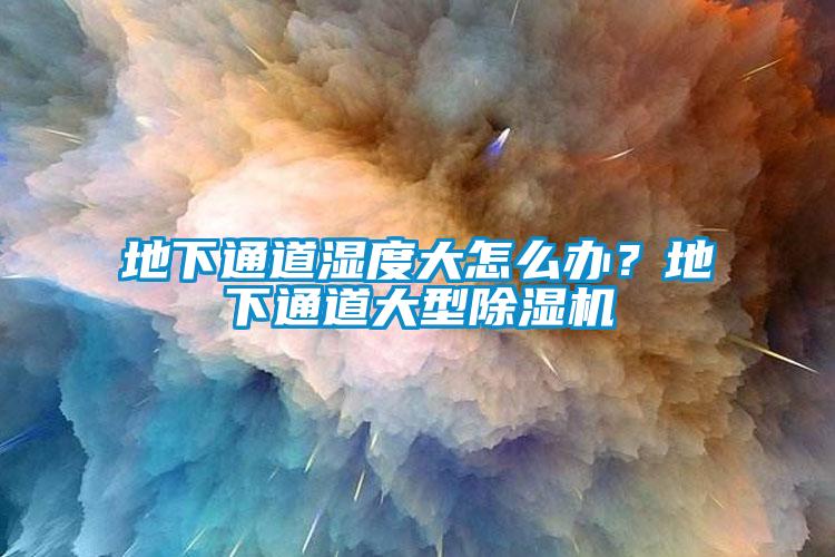地下通道濕度大怎么辦？地下通道大型除濕機
