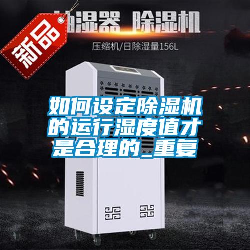 如何設定除濕機的運行濕度值才是合理的_重復