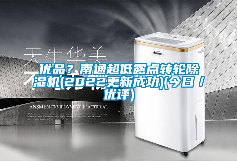 優品？南通超低露點轉輪除濕機(2022更新成功)(今日／優評)