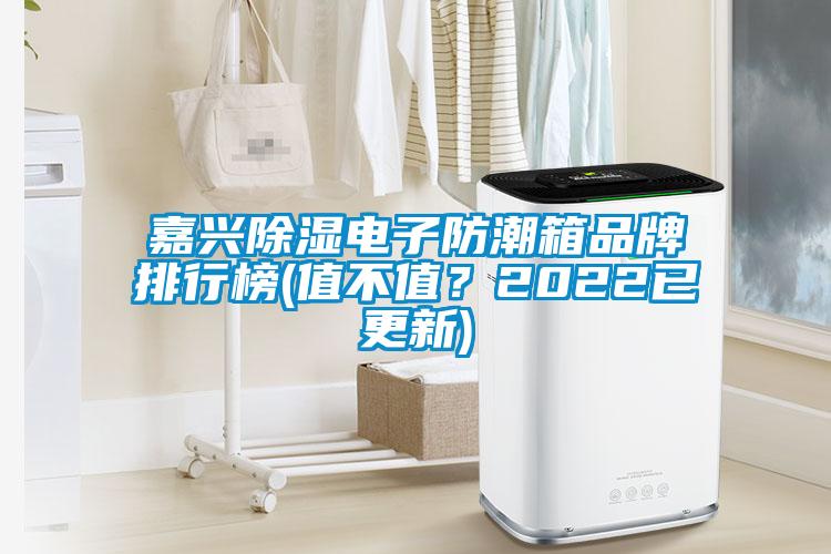 嘉興除濕電子防潮箱品牌排行榜(值不值？2022已更新)