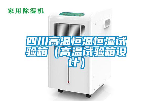 四川高溫恒溫恒濕試驗箱（高溫試驗箱設計）