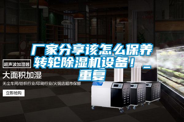 廠家分享該怎么保養轉輪除濕機設備！_重復