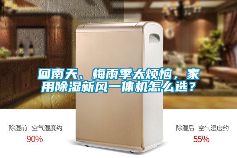 回南天、梅雨季太煩惱，家用除濕新風(fēng)一體機(jī)怎么選？