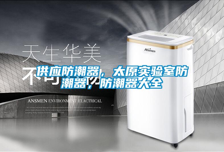 供應(yīng)防潮器，太原實(shí)驗(yàn)室防潮器，防潮器大全