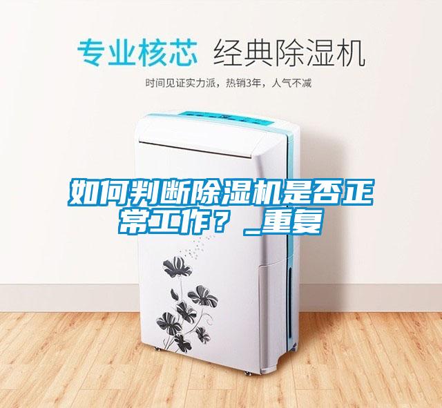 如何判斷除濕機(jī)是否正常工作？_重復(fù)